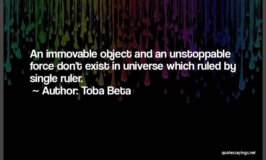 Toba Beta Quotes: An Immovable Object And An Unstoppable Force Don't Exist In Universe Which Ruled By Single Ruler.