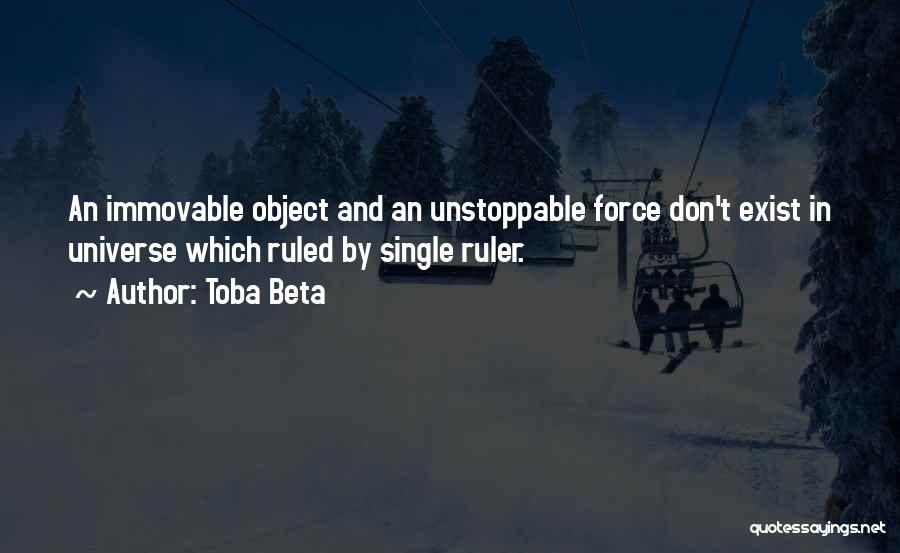 Toba Beta Quotes: An Immovable Object And An Unstoppable Force Don't Exist In Universe Which Ruled By Single Ruler.