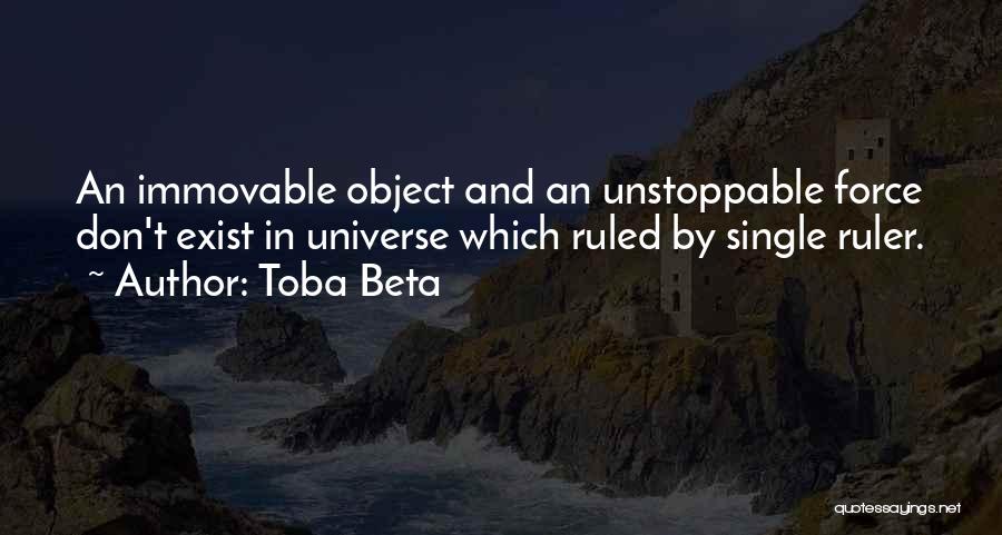 Toba Beta Quotes: An Immovable Object And An Unstoppable Force Don't Exist In Universe Which Ruled By Single Ruler.