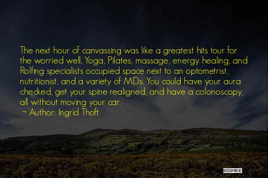 Ingrid Thoft Quotes: The Next Hour Of Canvassing Was Like A Greatest Hits Tour For The Worried Well. Yoga, Pilates, Massage, Energy Healing,