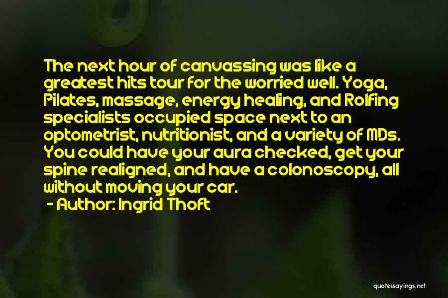 Ingrid Thoft Quotes: The Next Hour Of Canvassing Was Like A Greatest Hits Tour For The Worried Well. Yoga, Pilates, Massage, Energy Healing,