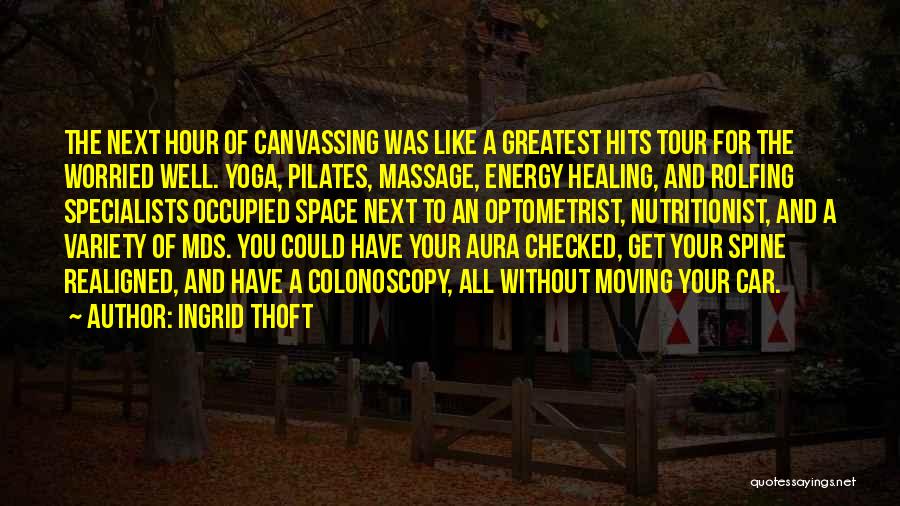 Ingrid Thoft Quotes: The Next Hour Of Canvassing Was Like A Greatest Hits Tour For The Worried Well. Yoga, Pilates, Massage, Energy Healing,