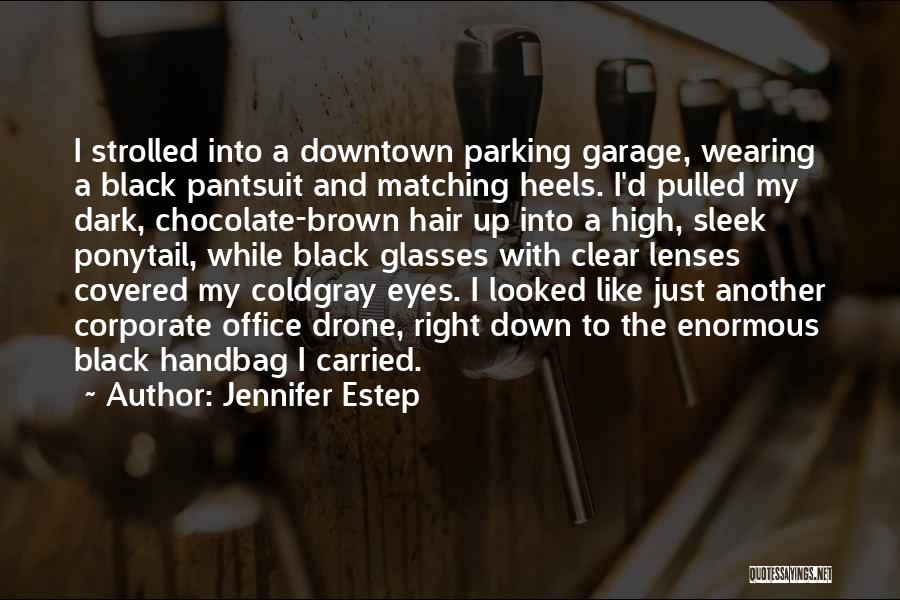 Jennifer Estep Quotes: I Strolled Into A Downtown Parking Garage, Wearing A Black Pantsuit And Matching Heels. I'd Pulled My Dark, Chocolate-brown Hair