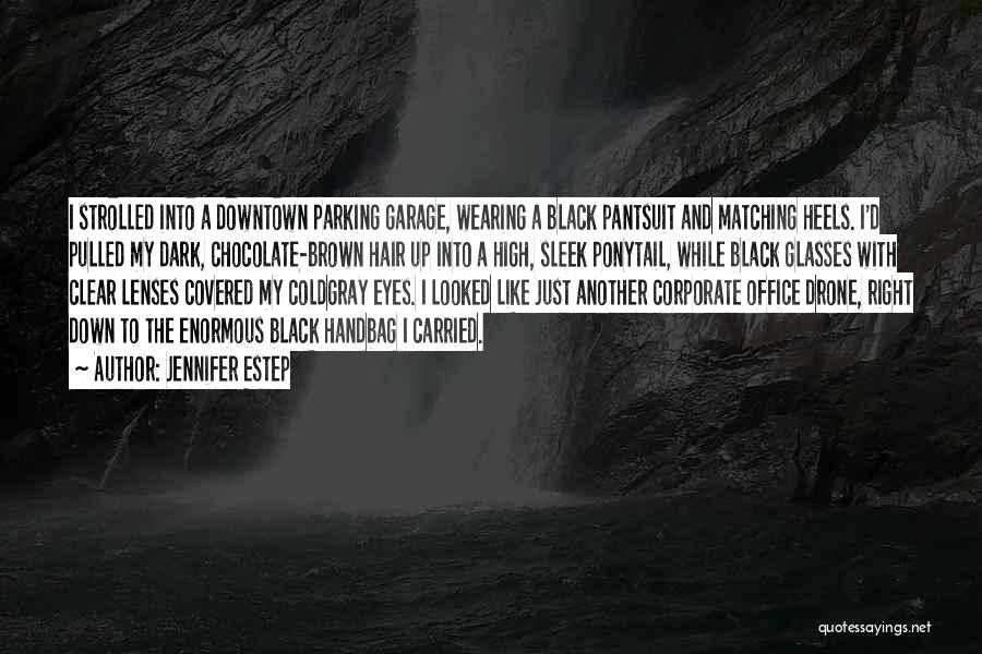 Jennifer Estep Quotes: I Strolled Into A Downtown Parking Garage, Wearing A Black Pantsuit And Matching Heels. I'd Pulled My Dark, Chocolate-brown Hair