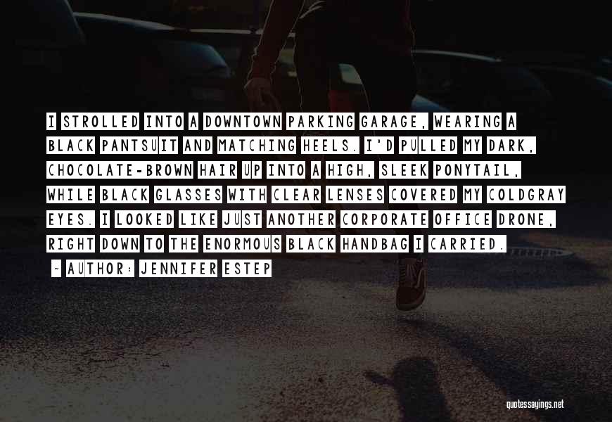 Jennifer Estep Quotes: I Strolled Into A Downtown Parking Garage, Wearing A Black Pantsuit And Matching Heels. I'd Pulled My Dark, Chocolate-brown Hair