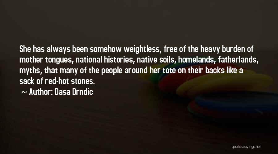 Dasa Drndic Quotes: She Has Always Been Somehow Weightless, Free Of The Heavy Burden Of Mother Tongues, National Histories, Native Soils, Homelands, Fatherlands,