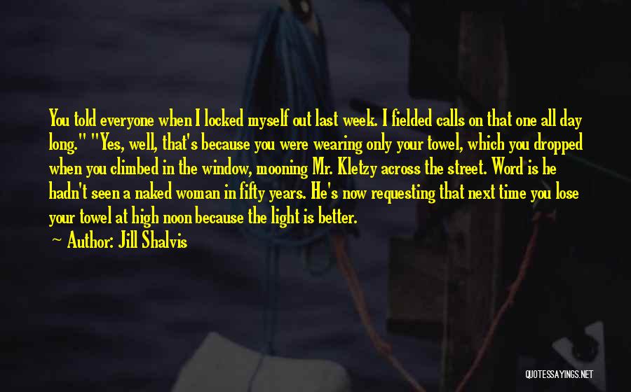 Jill Shalvis Quotes: You Told Everyone When I Locked Myself Out Last Week. I Fielded Calls On That One All Day Long. Yes,
