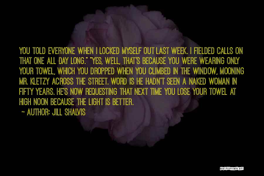 Jill Shalvis Quotes: You Told Everyone When I Locked Myself Out Last Week. I Fielded Calls On That One All Day Long. Yes,