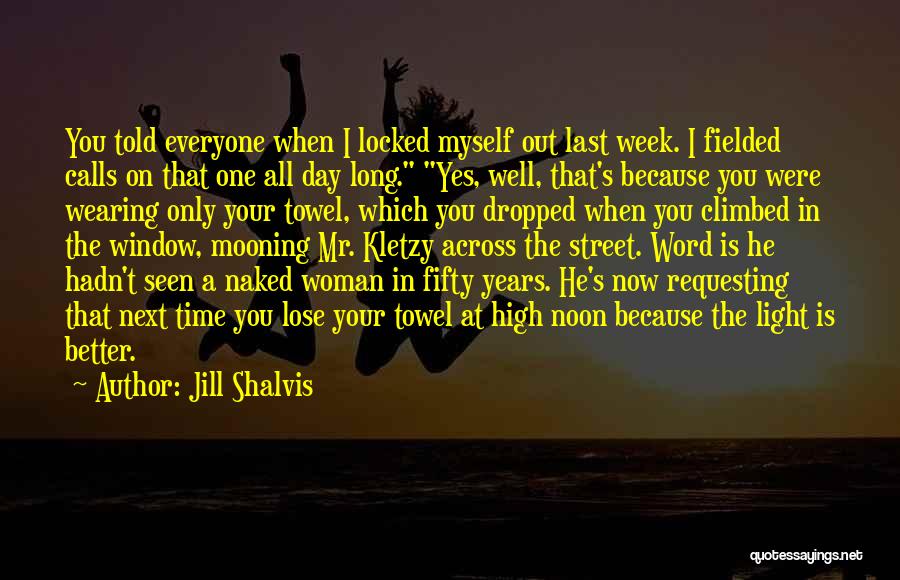 Jill Shalvis Quotes: You Told Everyone When I Locked Myself Out Last Week. I Fielded Calls On That One All Day Long. Yes,