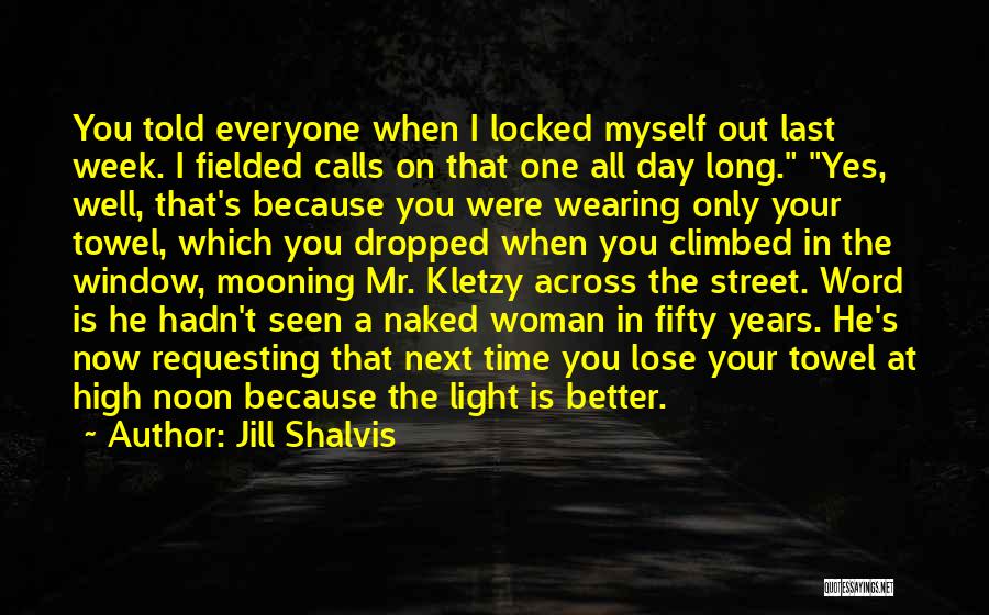 Jill Shalvis Quotes: You Told Everyone When I Locked Myself Out Last Week. I Fielded Calls On That One All Day Long. Yes,