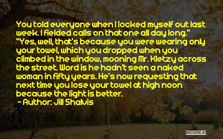 Jill Shalvis Quotes: You Told Everyone When I Locked Myself Out Last Week. I Fielded Calls On That One All Day Long. Yes,