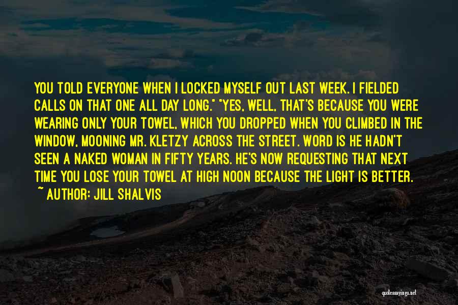 Jill Shalvis Quotes: You Told Everyone When I Locked Myself Out Last Week. I Fielded Calls On That One All Day Long. Yes,