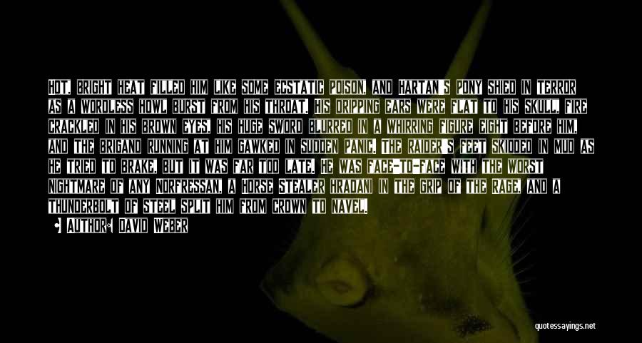 David Weber Quotes: Hot, Bright Heat Filled Him Like Some Ecstatic Poison, And Hartan's Pony Shied In Terror As A Wordless Howl Burst