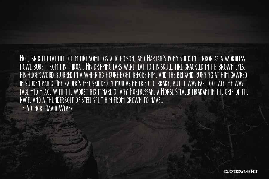 David Weber Quotes: Hot, Bright Heat Filled Him Like Some Ecstatic Poison, And Hartan's Pony Shied In Terror As A Wordless Howl Burst