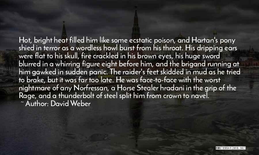 David Weber Quotes: Hot, Bright Heat Filled Him Like Some Ecstatic Poison, And Hartan's Pony Shied In Terror As A Wordless Howl Burst