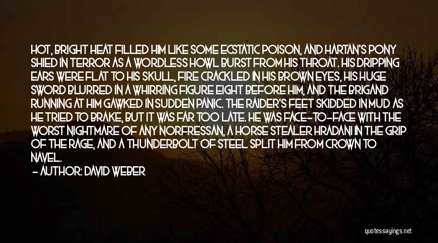 David Weber Quotes: Hot, Bright Heat Filled Him Like Some Ecstatic Poison, And Hartan's Pony Shied In Terror As A Wordless Howl Burst