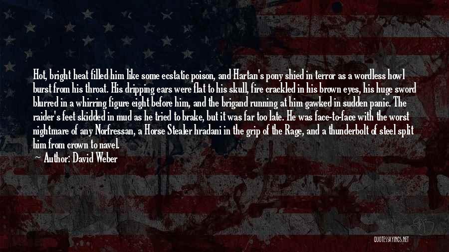 David Weber Quotes: Hot, Bright Heat Filled Him Like Some Ecstatic Poison, And Hartan's Pony Shied In Terror As A Wordless Howl Burst