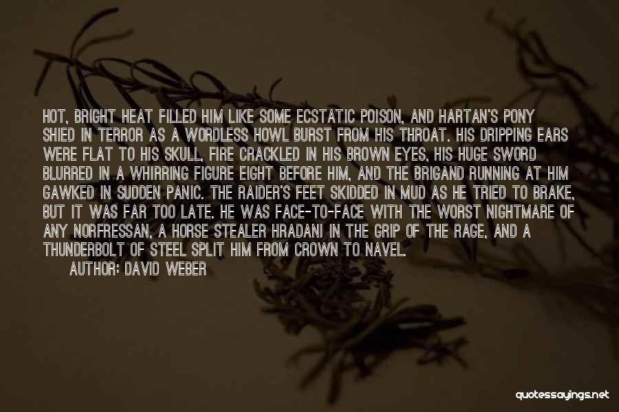 David Weber Quotes: Hot, Bright Heat Filled Him Like Some Ecstatic Poison, And Hartan's Pony Shied In Terror As A Wordless Howl Burst