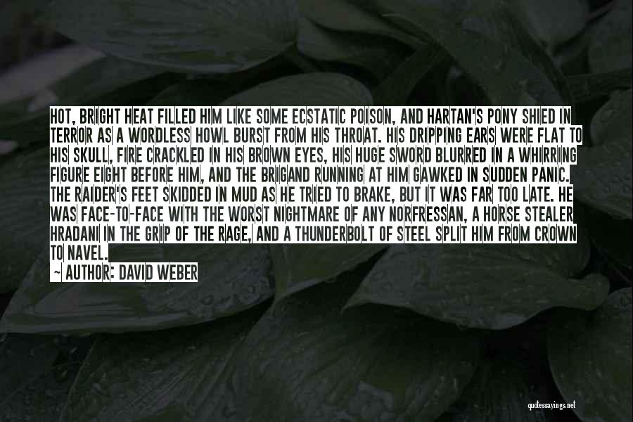 David Weber Quotes: Hot, Bright Heat Filled Him Like Some Ecstatic Poison, And Hartan's Pony Shied In Terror As A Wordless Howl Burst