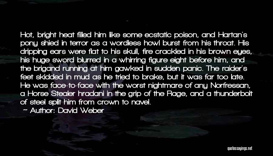 David Weber Quotes: Hot, Bright Heat Filled Him Like Some Ecstatic Poison, And Hartan's Pony Shied In Terror As A Wordless Howl Burst