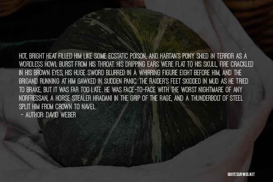 David Weber Quotes: Hot, Bright Heat Filled Him Like Some Ecstatic Poison, And Hartan's Pony Shied In Terror As A Wordless Howl Burst