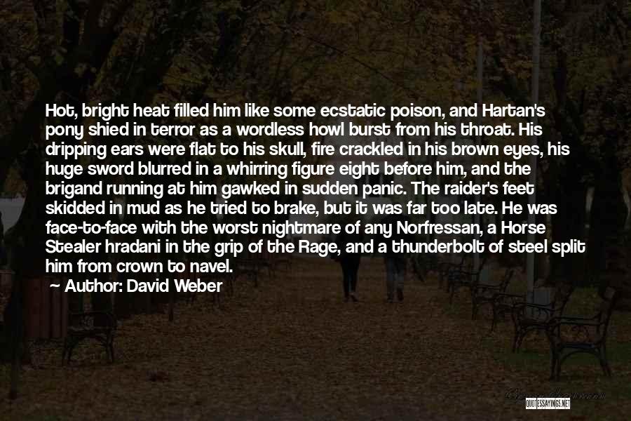 David Weber Quotes: Hot, Bright Heat Filled Him Like Some Ecstatic Poison, And Hartan's Pony Shied In Terror As A Wordless Howl Burst