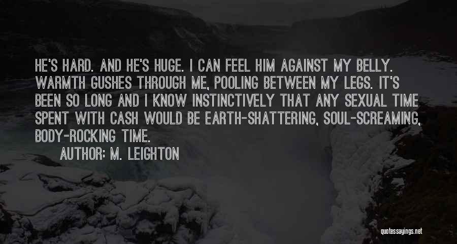 M. Leighton Quotes: He's Hard. And He's Huge. I Can Feel Him Against My Belly. Warmth Gushes Through Me, Pooling Between My Legs.