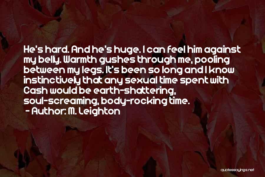 M. Leighton Quotes: He's Hard. And He's Huge. I Can Feel Him Against My Belly. Warmth Gushes Through Me, Pooling Between My Legs.