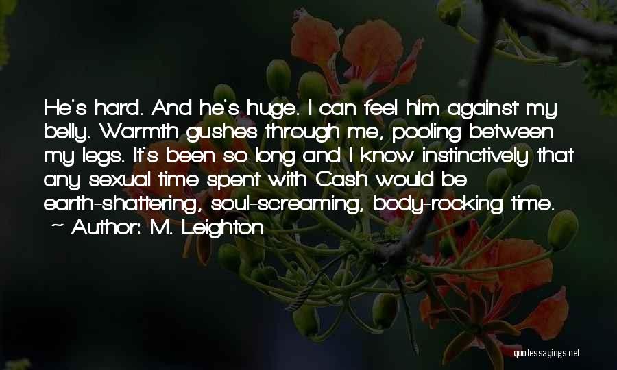 M. Leighton Quotes: He's Hard. And He's Huge. I Can Feel Him Against My Belly. Warmth Gushes Through Me, Pooling Between My Legs.