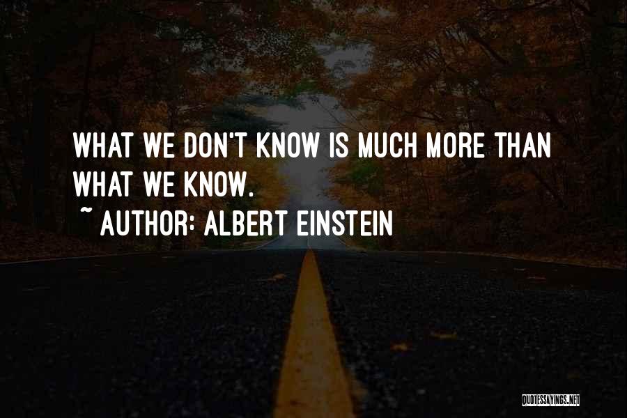 Albert Einstein Quotes: What We Don't Know Is Much More Than What We Know.