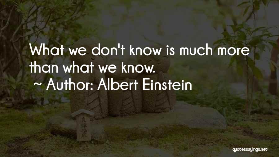 Albert Einstein Quotes: What We Don't Know Is Much More Than What We Know.