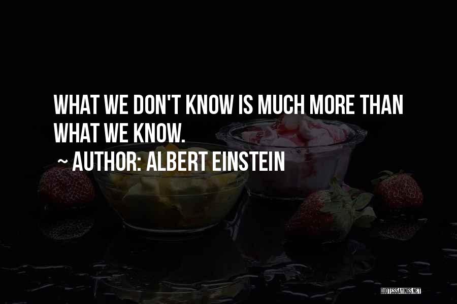 Albert Einstein Quotes: What We Don't Know Is Much More Than What We Know.