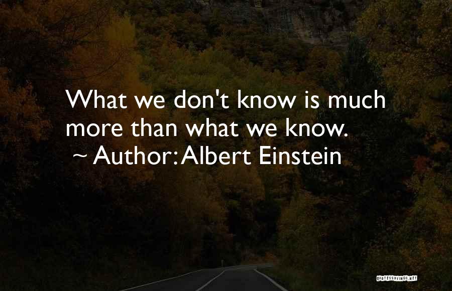 Albert Einstein Quotes: What We Don't Know Is Much More Than What We Know.