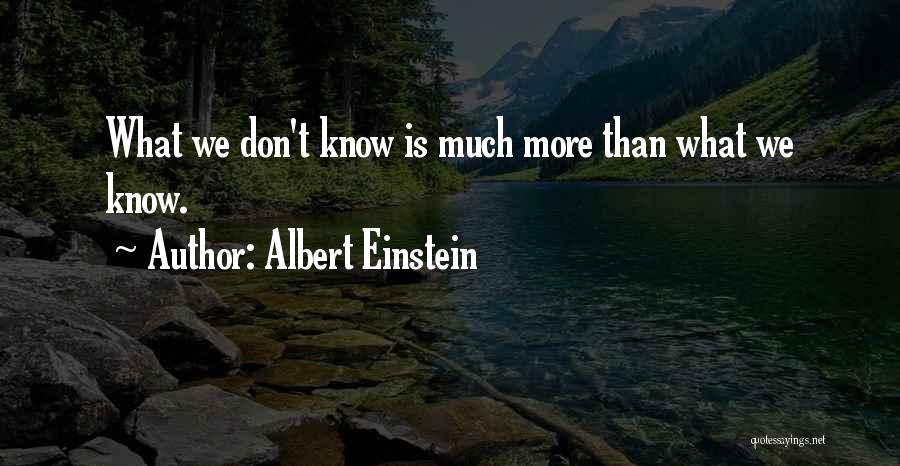 Albert Einstein Quotes: What We Don't Know Is Much More Than What We Know.