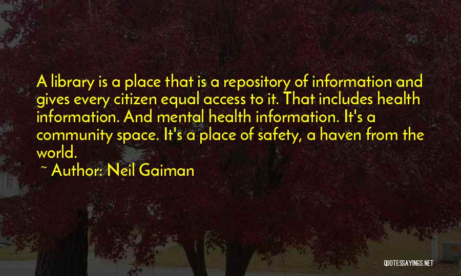 Neil Gaiman Quotes: A Library Is A Place That Is A Repository Of Information And Gives Every Citizen Equal Access To It. That