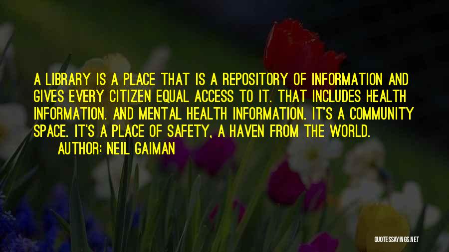 Neil Gaiman Quotes: A Library Is A Place That Is A Repository Of Information And Gives Every Citizen Equal Access To It. That