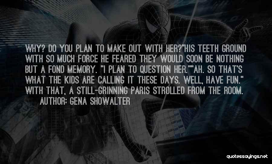 Gena Showalter Quotes: Why? Do You Plan To Make Out With Her?his Teeth Ground With So Much Force He Feared They Would Soon