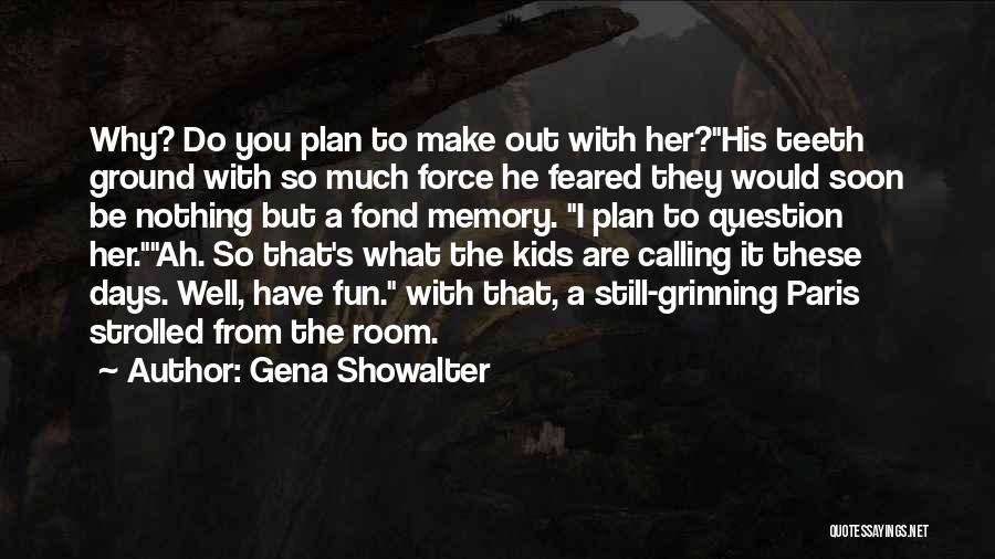 Gena Showalter Quotes: Why? Do You Plan To Make Out With Her?his Teeth Ground With So Much Force He Feared They Would Soon