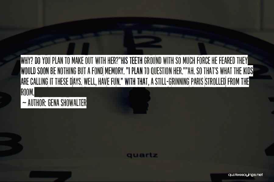 Gena Showalter Quotes: Why? Do You Plan To Make Out With Her?his Teeth Ground With So Much Force He Feared They Would Soon