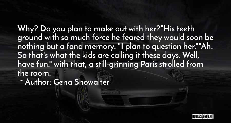 Gena Showalter Quotes: Why? Do You Plan To Make Out With Her?his Teeth Ground With So Much Force He Feared They Would Soon