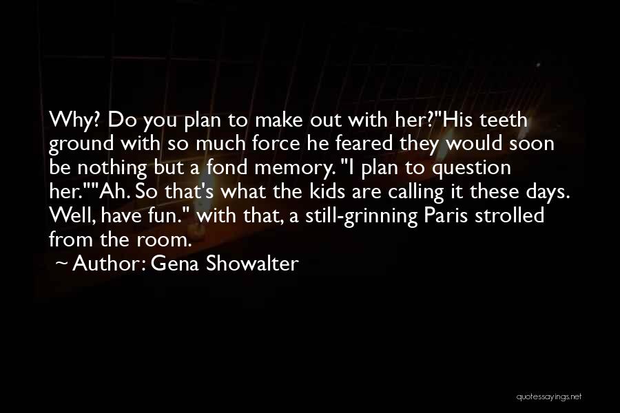 Gena Showalter Quotes: Why? Do You Plan To Make Out With Her?his Teeth Ground With So Much Force He Feared They Would Soon