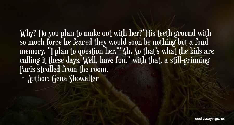 Gena Showalter Quotes: Why? Do You Plan To Make Out With Her?his Teeth Ground With So Much Force He Feared They Would Soon