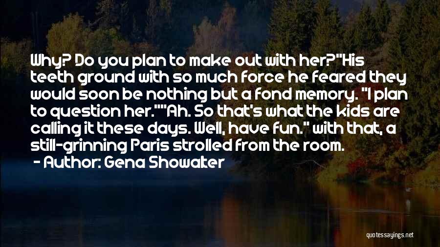 Gena Showalter Quotes: Why? Do You Plan To Make Out With Her?his Teeth Ground With So Much Force He Feared They Would Soon