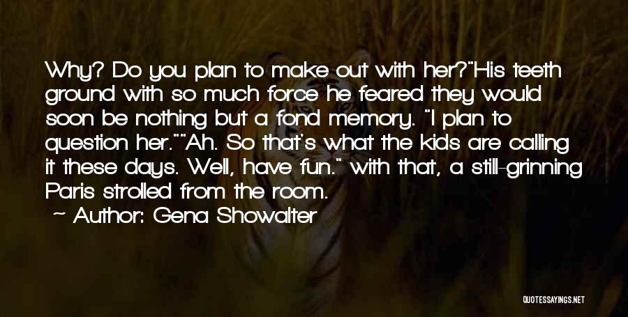 Gena Showalter Quotes: Why? Do You Plan To Make Out With Her?his Teeth Ground With So Much Force He Feared They Would Soon