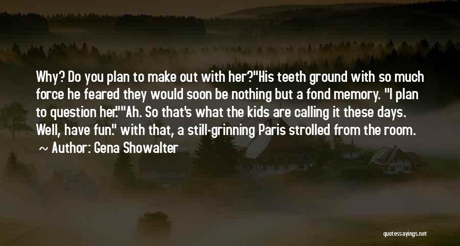 Gena Showalter Quotes: Why? Do You Plan To Make Out With Her?his Teeth Ground With So Much Force He Feared They Would Soon