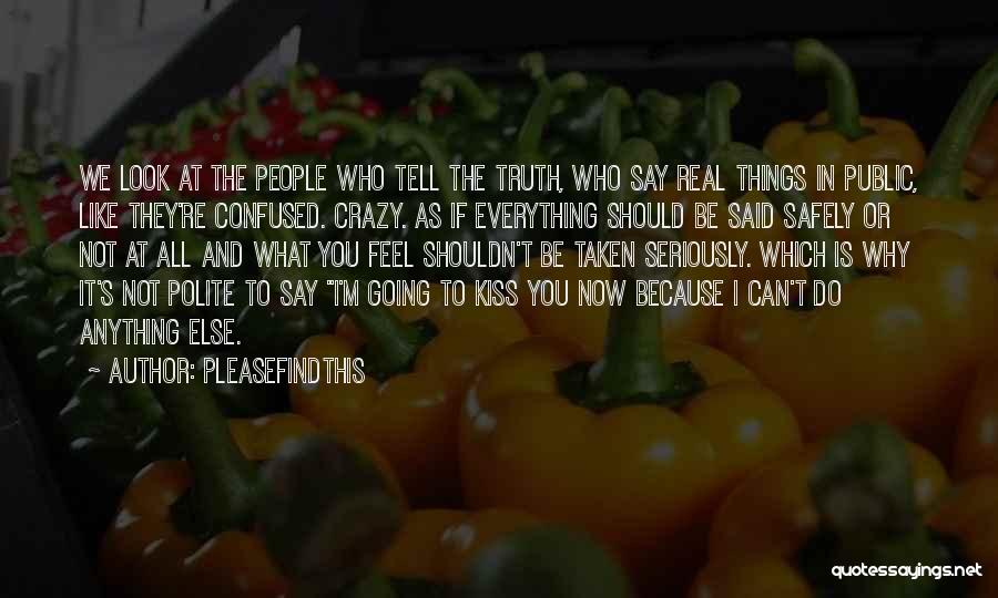 Pleasefindthis Quotes: We Look At The People Who Tell The Truth, Who Say Real Things In Public, Like They're Confused. Crazy. As