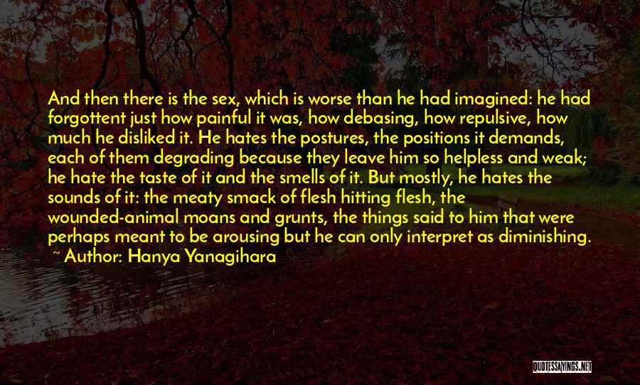 Hanya Yanagihara Quotes: And Then There Is The Sex, Which Is Worse Than He Had Imagined: He Had Forgottent Just How Painful It