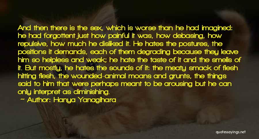 Hanya Yanagihara Quotes: And Then There Is The Sex, Which Is Worse Than He Had Imagined: He Had Forgottent Just How Painful It