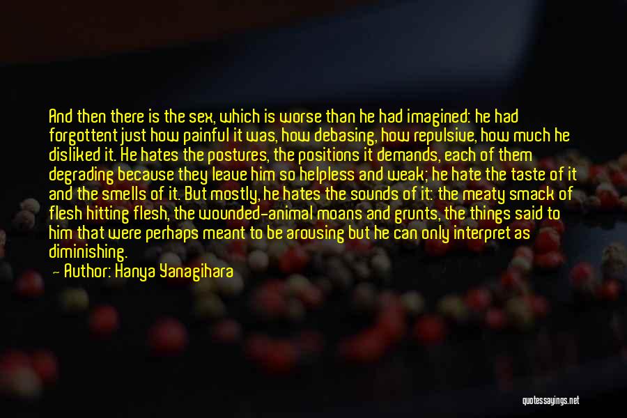 Hanya Yanagihara Quotes: And Then There Is The Sex, Which Is Worse Than He Had Imagined: He Had Forgottent Just How Painful It