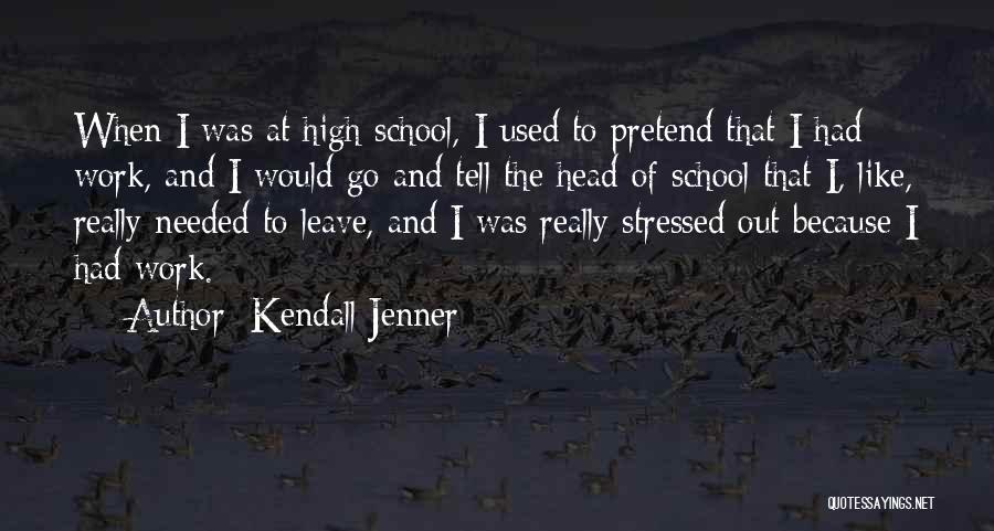 Kendall Jenner Quotes: When I Was At High School, I Used To Pretend That I Had Work, And I Would Go And Tell